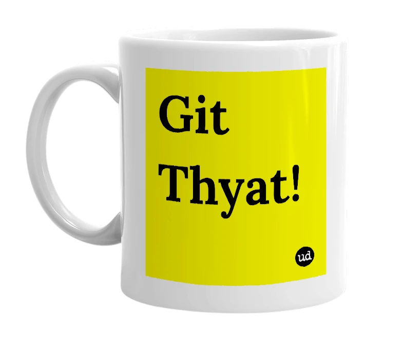 White mug with 'Git Thyat!' in bold black letters