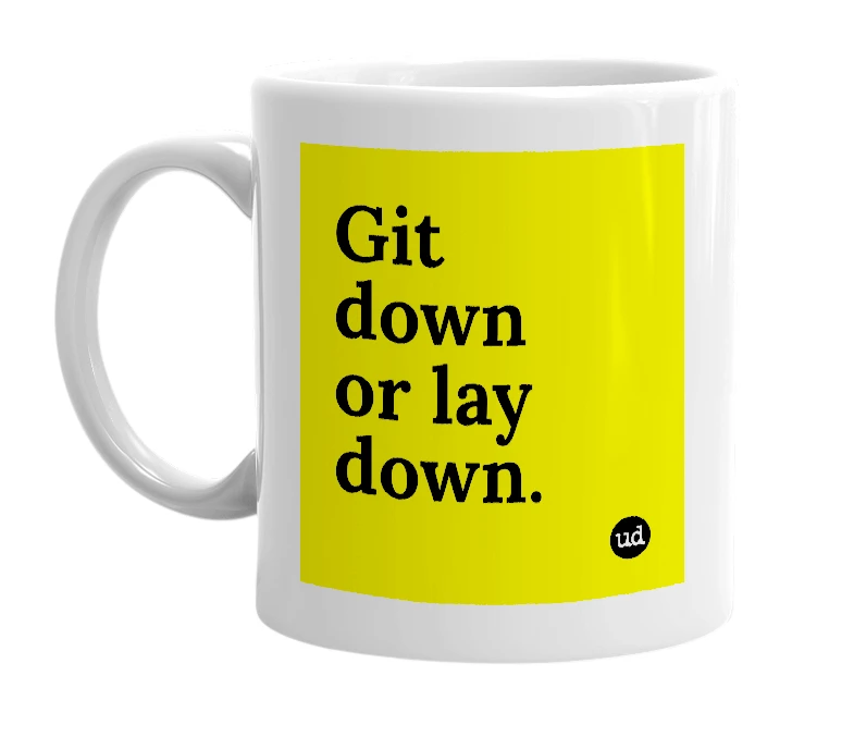 White mug with 'Git down or lay down.' in bold black letters