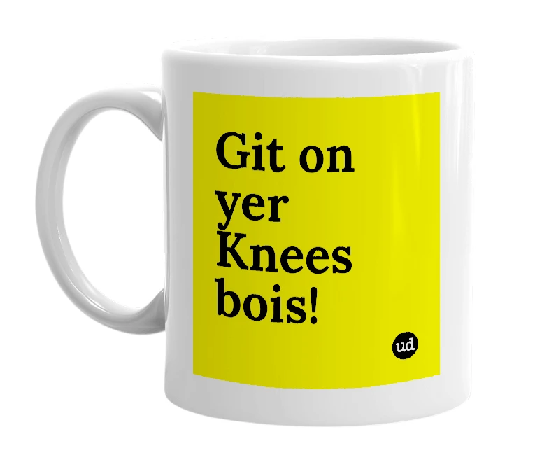 White mug with 'Git on yer Knees bois!' in bold black letters