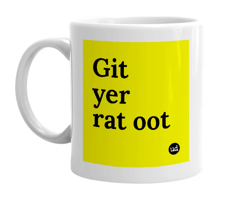 White mug with 'Git yer rat oot' in bold black letters