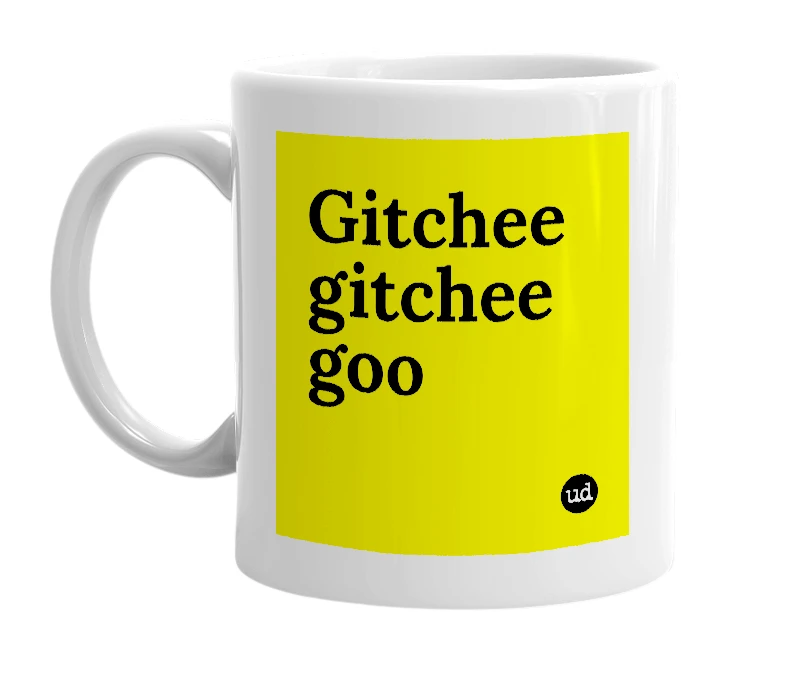 White mug with 'Gitchee gitchee goo' in bold black letters