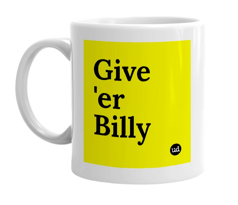 White mug with 'Give 'er Billy' in bold black letters