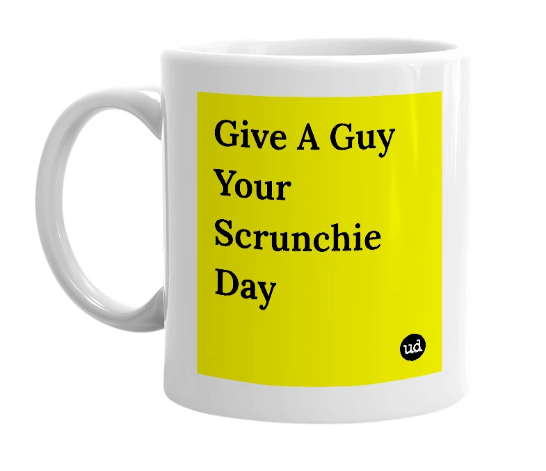 White mug with 'Give A Guy Your Scrunchie Day' in bold black letters