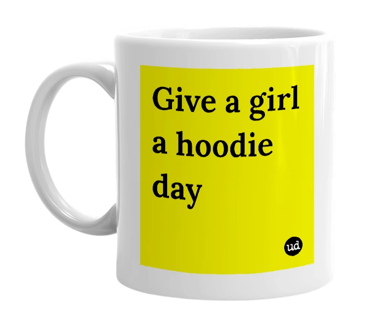 White mug with 'Give a girl a hoodie day' in bold black letters