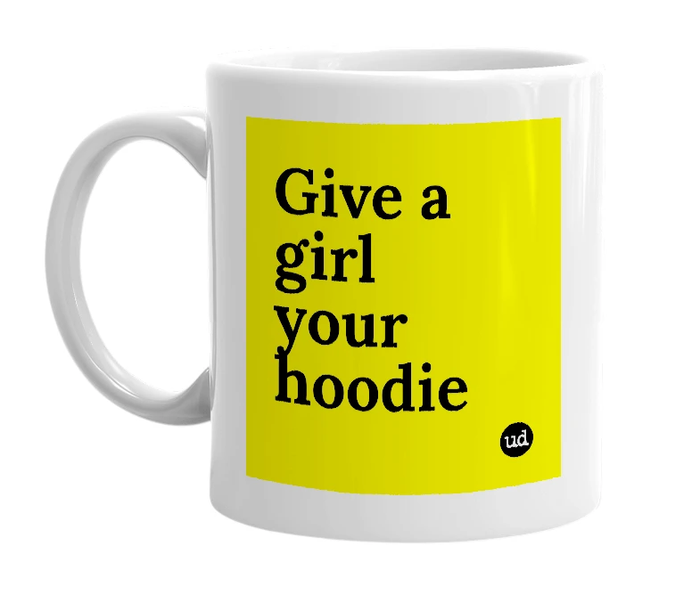 White mug with 'Give a girl your hoodie' in bold black letters