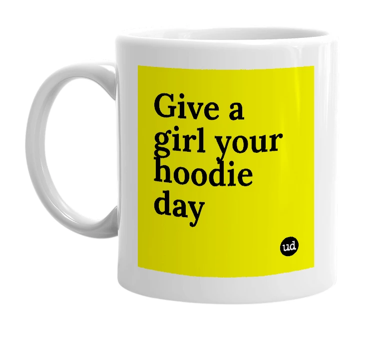 White mug with 'Give a girl your hoodie day' in bold black letters