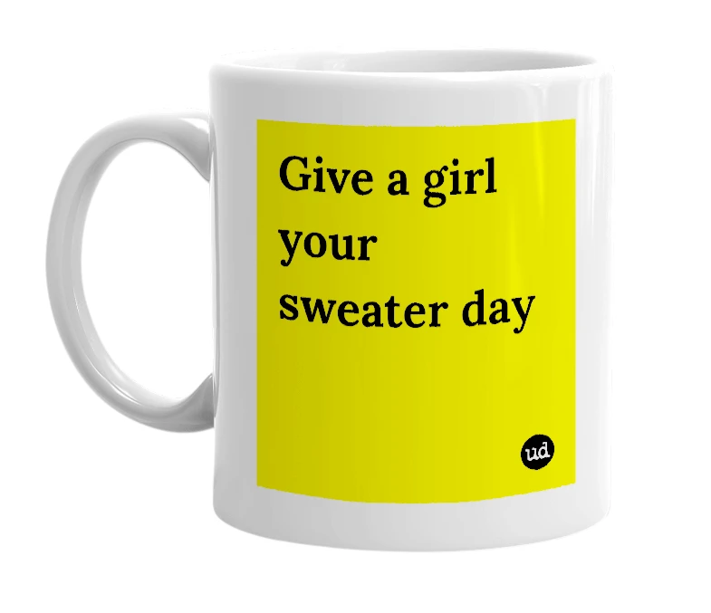 White mug with 'Give a girl your sweater day' in bold black letters