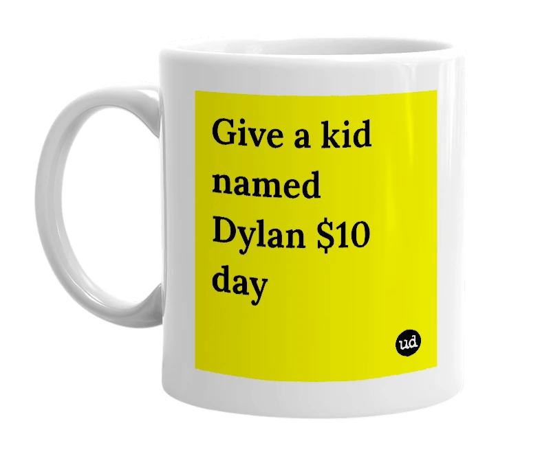 White mug with 'Give a kid named Dylan $10 day' in bold black letters