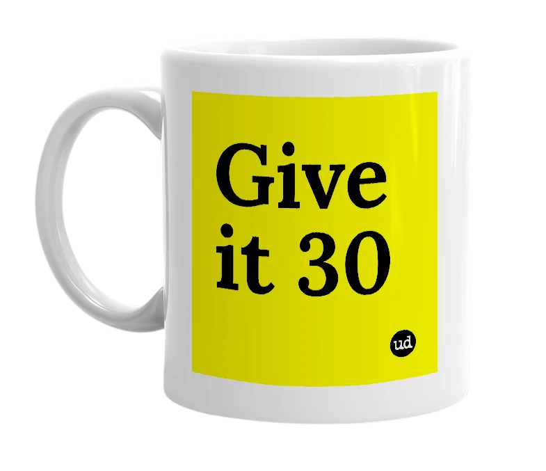White mug with 'Give it 30' in bold black letters
