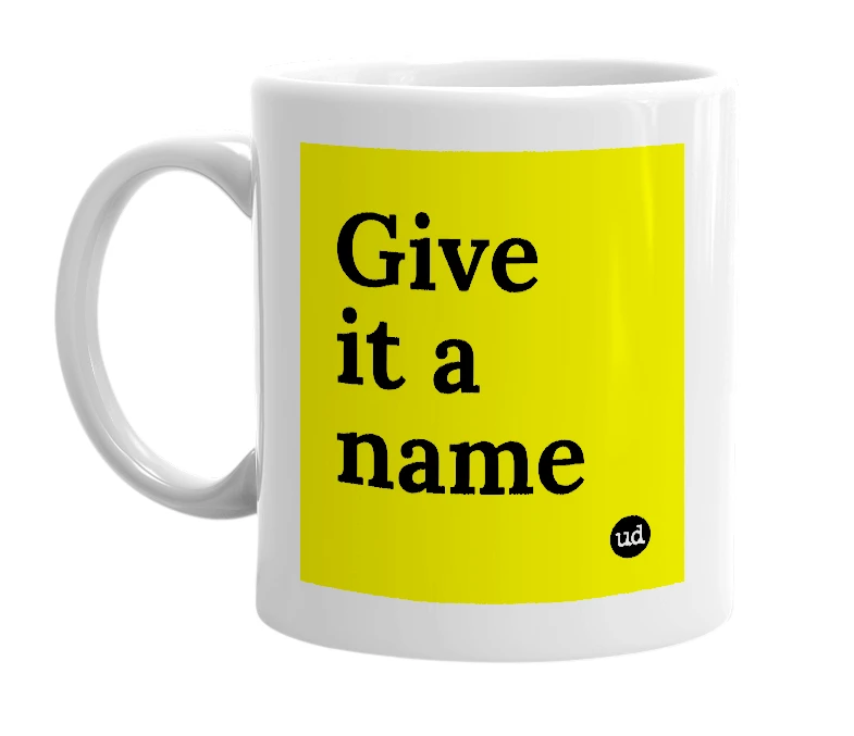 White mug with 'Give it a name' in bold black letters