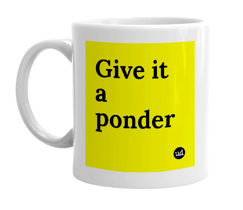 White mug with 'Give it a ponder' in bold black letters