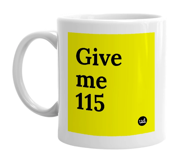 White mug with 'Give me 115' in bold black letters