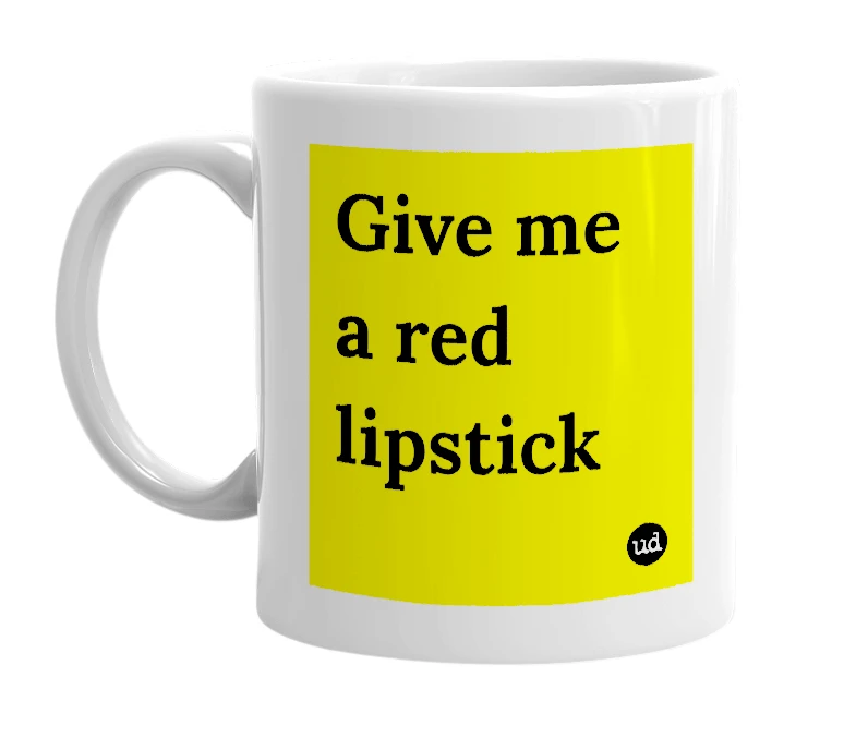 White mug with 'Give me a red lipstick' in bold black letters