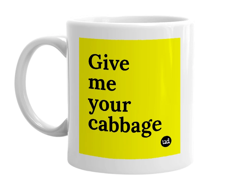 White mug with 'Give me your cabbage' in bold black letters