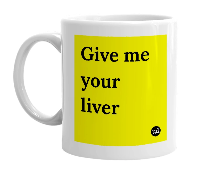 White mug with 'Give me your liver' in bold black letters