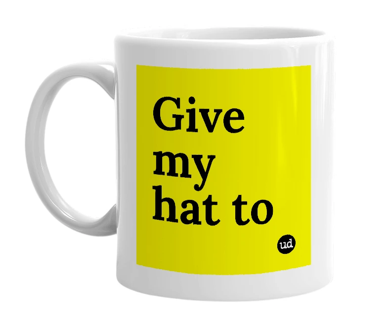 White mug with 'Give my hat to' in bold black letters
