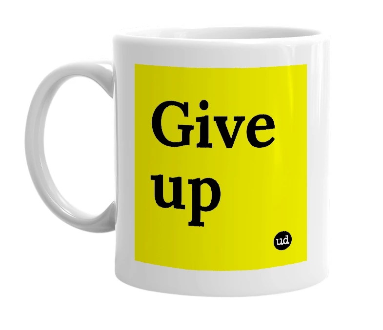 White mug with 'Give up' in bold black letters