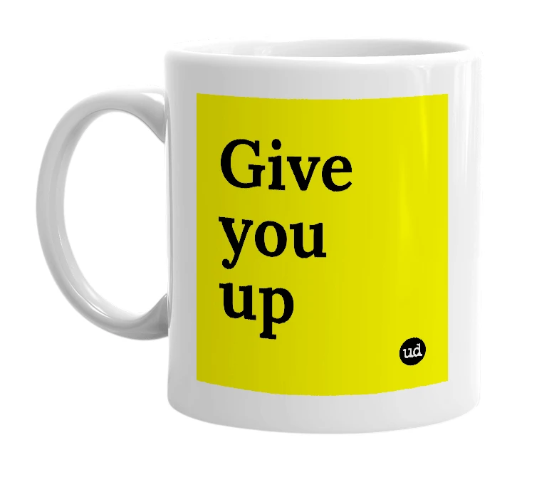 White mug with 'Give you up' in bold black letters