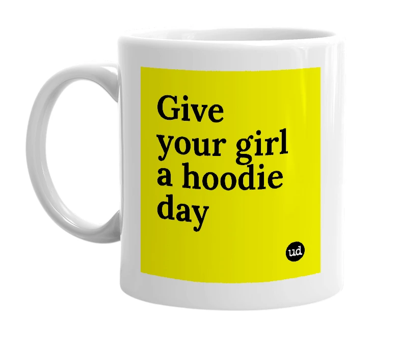 White mug with 'Give your girl a hoodie day' in bold black letters