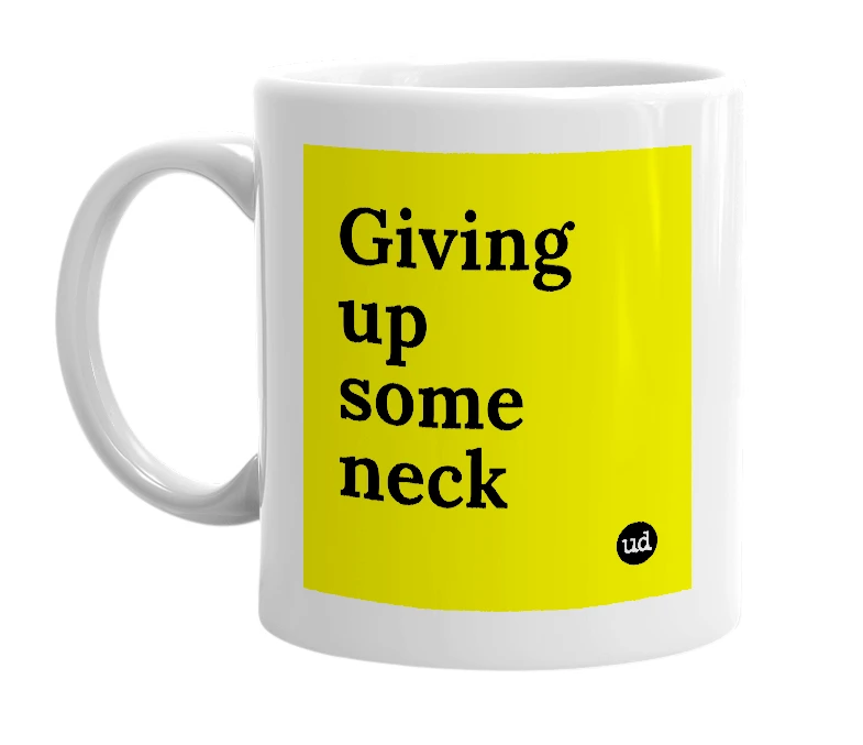 White mug with 'Giving up some neck' in bold black letters