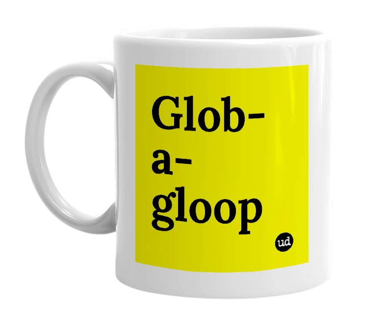 White mug with 'Glob-a-gloop' in bold black letters