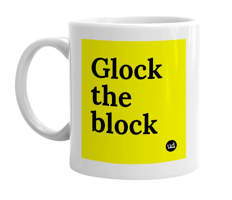 White mug with 'Glock the block' in bold black letters