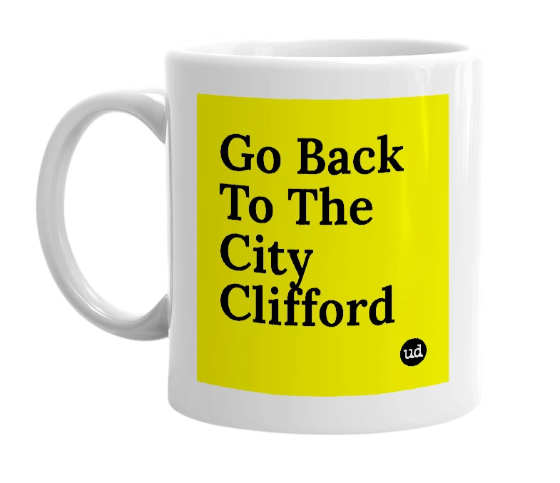 White mug with 'Go Back To The City Clifford' in bold black letters