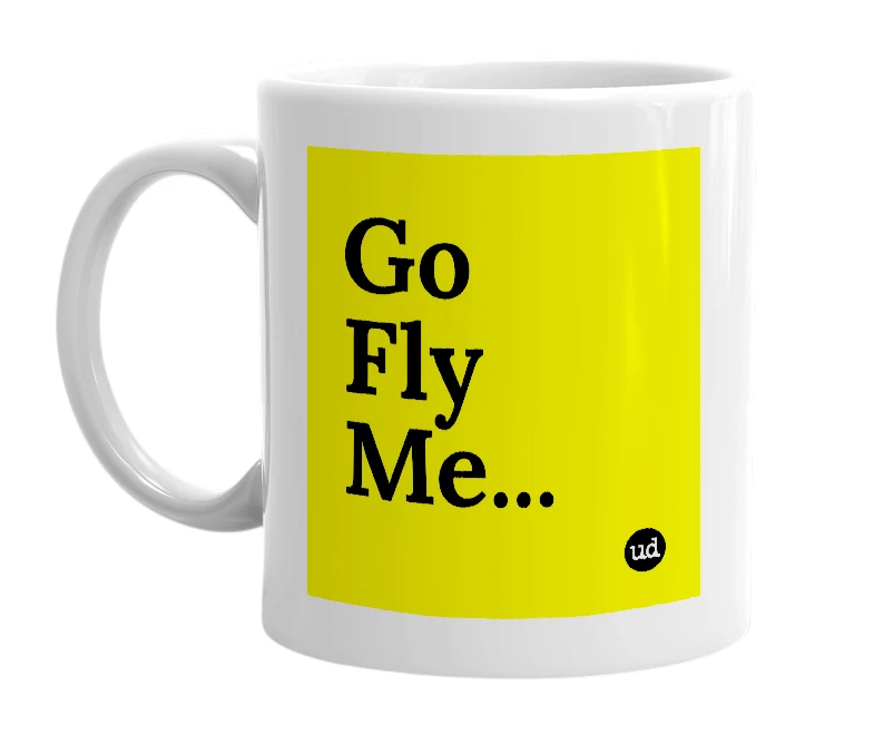 White mug with 'Go Fly Me...' in bold black letters