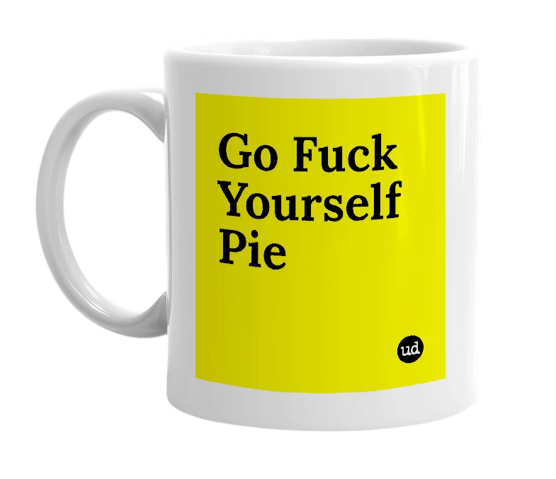 White mug with 'Go Fuck Yourself Pie' in bold black letters