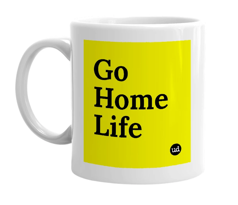 White mug with 'Go Home Life' in bold black letters