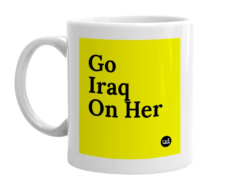 White mug with 'Go Iraq On Her' in bold black letters