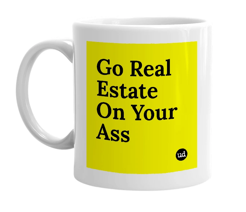 White mug with 'Go Real Estate On Your Ass' in bold black letters