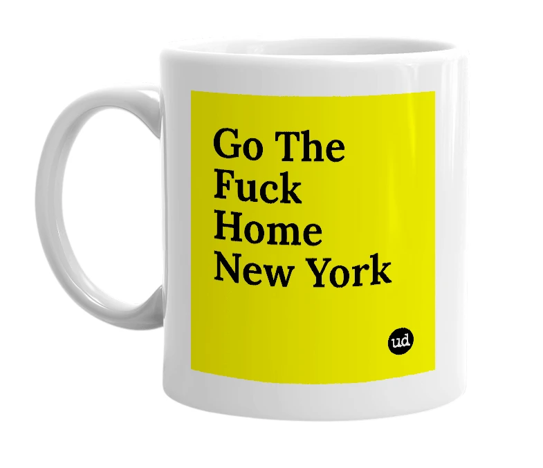 White mug with 'Go The Fuck Home New York' in bold black letters