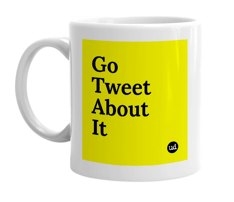 White mug with 'Go Tweet About It' in bold black letters
