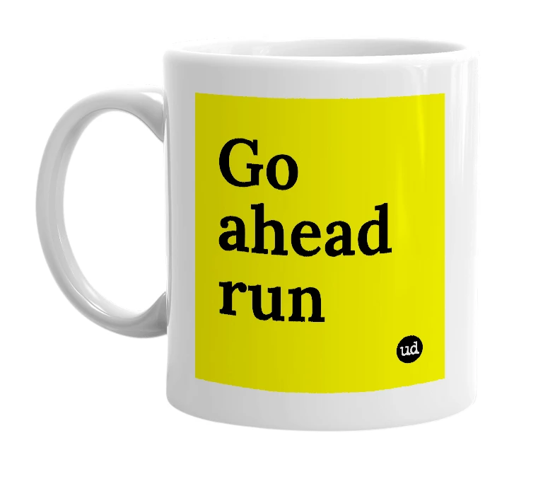 White mug with 'Go ahead run' in bold black letters