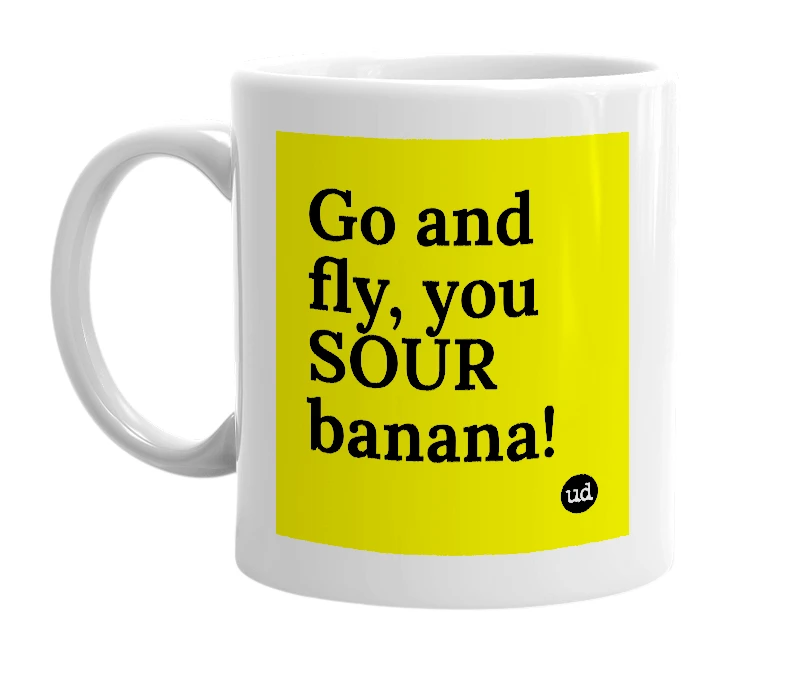 White mug with 'Go and fly, you SOUR banana!' in bold black letters