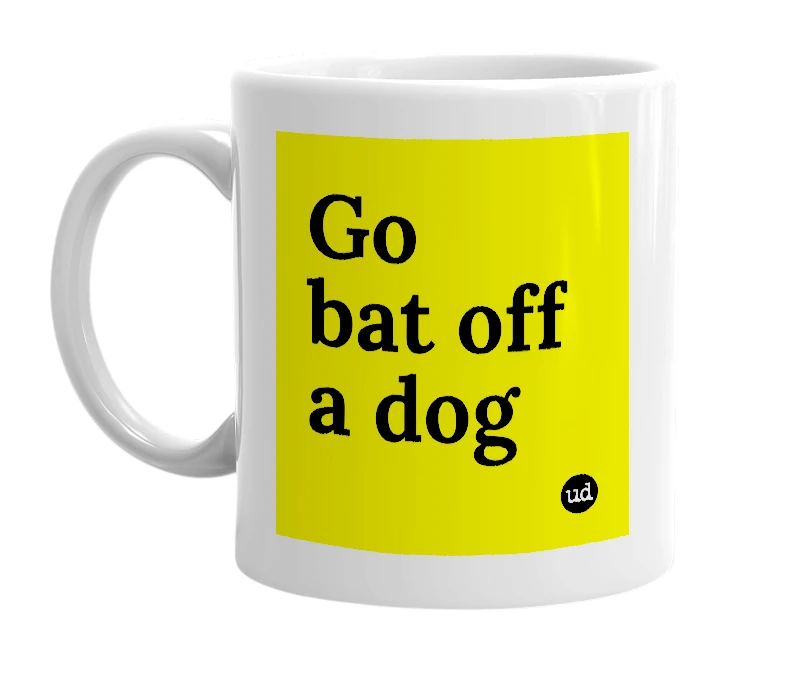 White mug with 'Go bat off a dog' in bold black letters