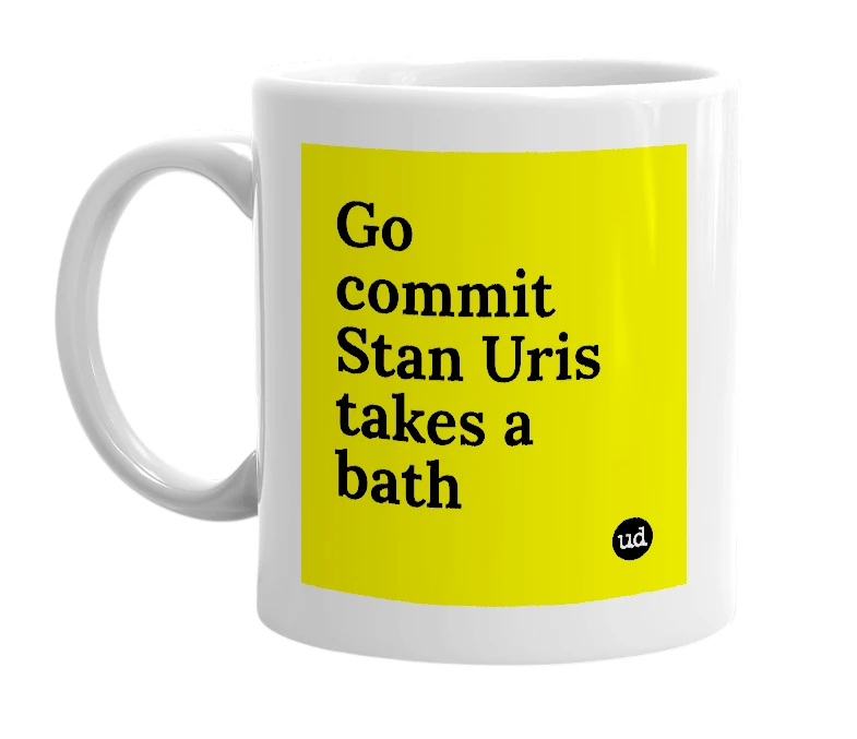 White mug with 'Go commit Stan Uris takes a bath' in bold black letters