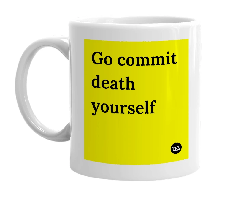 White mug with 'Go commit death yourself' in bold black letters