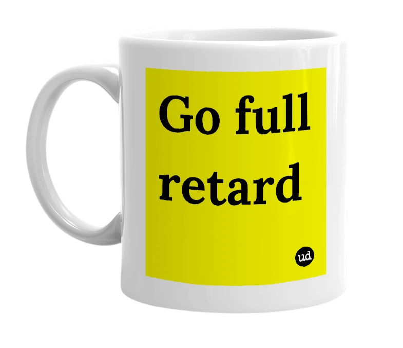 White mug with 'Go full retard' in bold black letters