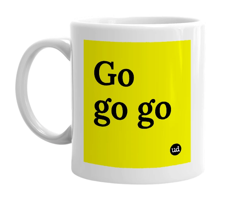 White mug with 'Go go go' in bold black letters