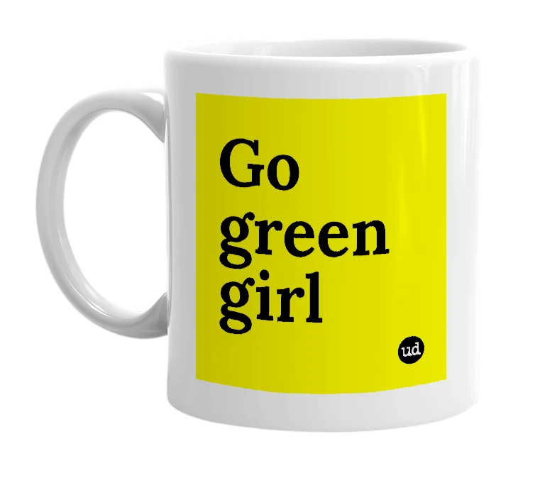 White mug with 'Go green girl' in bold black letters