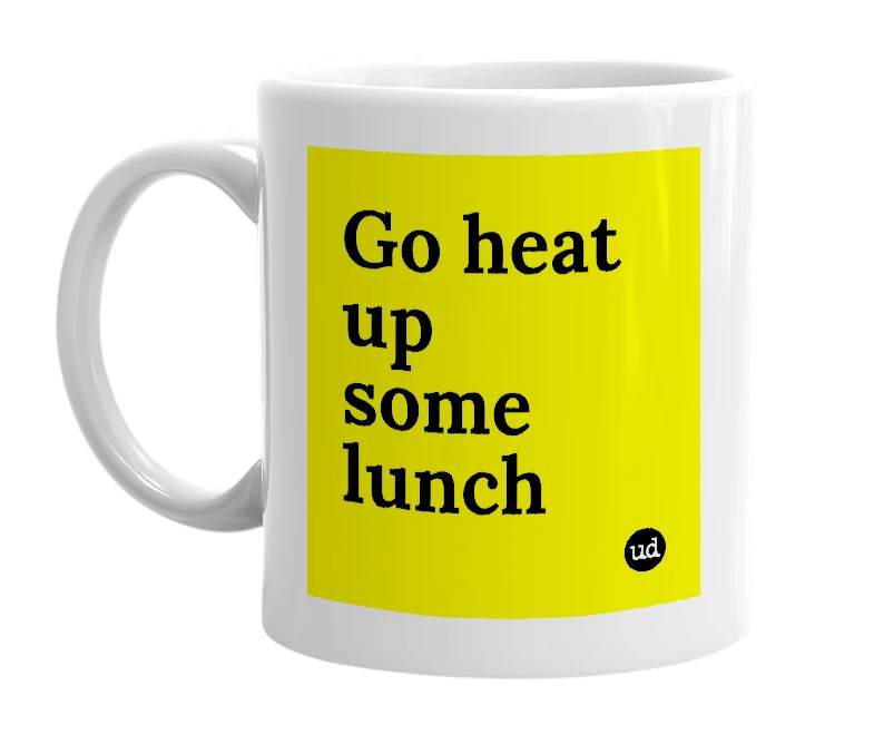 White mug with 'Go heat up some lunch' in bold black letters