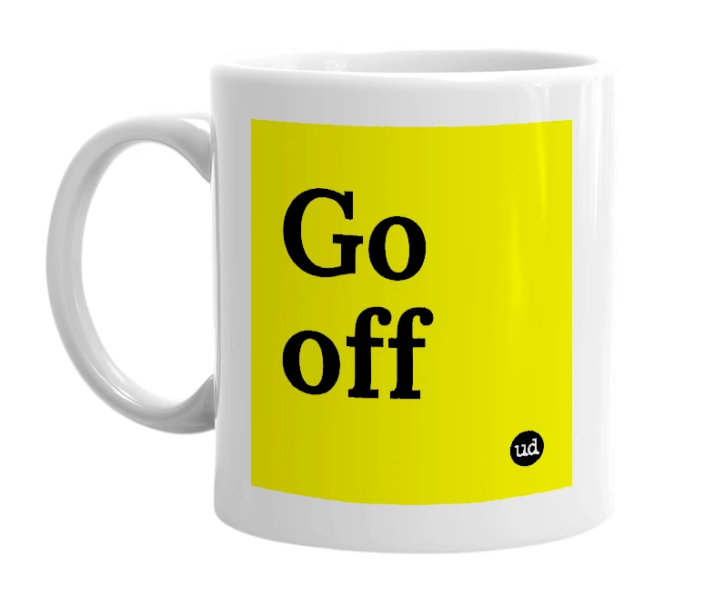 White mug with 'Go off' in bold black letters