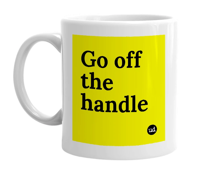 White mug with 'Go off the handle' in bold black letters