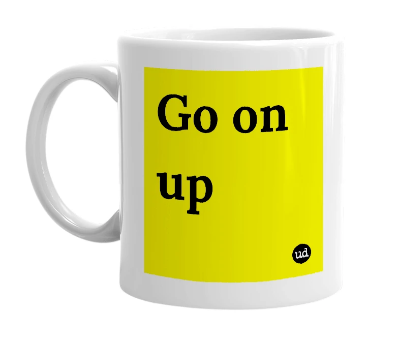 White mug with 'Go on up' in bold black letters