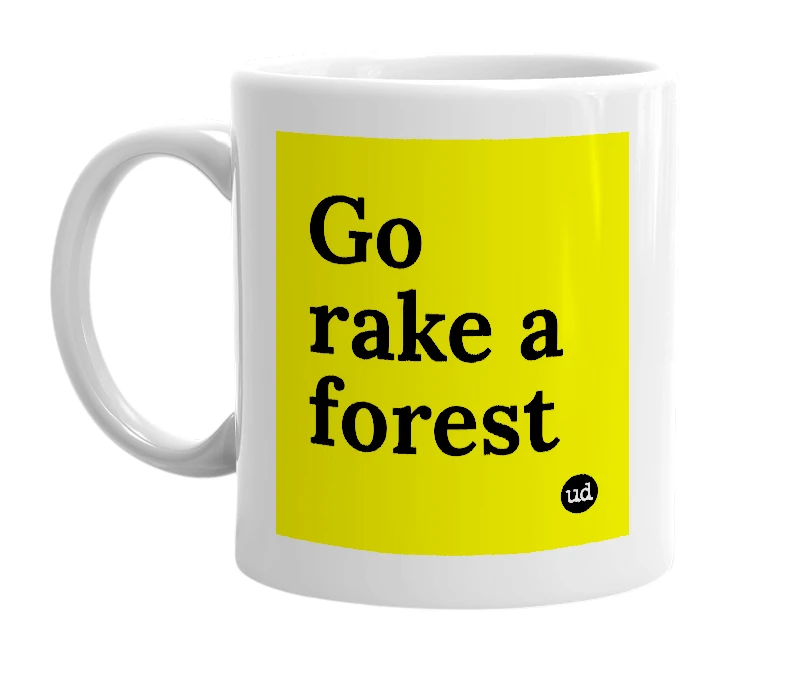 White mug with 'Go rake a forest' in bold black letters