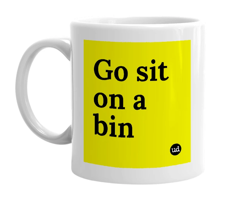 White mug with 'Go sit on a bin' in bold black letters