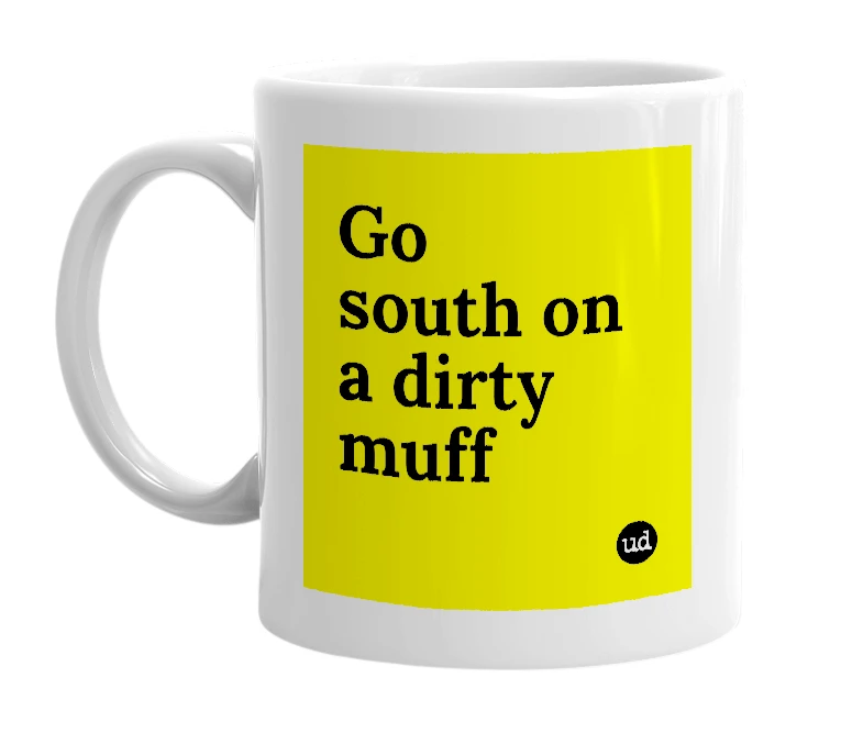 White mug with 'Go south on a dirty muff' in bold black letters