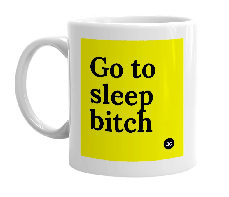 White mug with 'Go to sleep bitch' in bold black letters